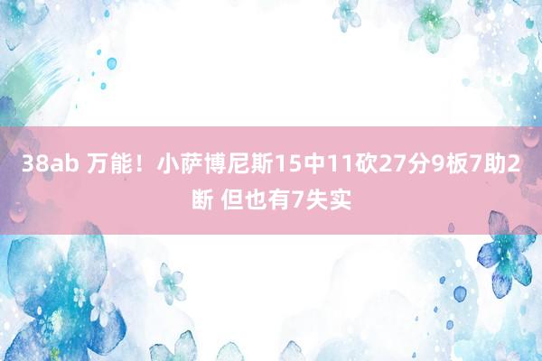 38ab 万能！小萨博尼斯15中11砍27分9板7助2断 但也有7失实